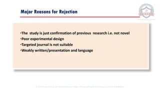 Major Reasons for Rejection
•The study is just confirmation of previous research i.e. not novel
•Poor experimental design
•Targeted journal is not suitable
•Weakly written/presentation and language
© 2020 Proprietary to Sri Venkateswara College Of Engineering & Technology, Etcherla, Srikakulam.
 