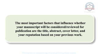 The most important factors that influence whether
your manuscript will be considered/reviewed for
publication are the title, abstract, cover letter, and
your reputation based on your previous work.
© 2020 Proprietary to Sri Venkateswara College Of Engineering & Technology, Etcherla, Srikakulam.
 