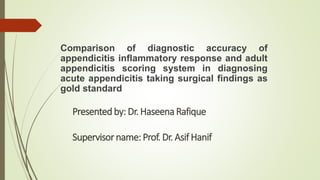 Comparison of diagnostic accuracy of
appendicitis inflammatory response and adult
appendicitis scoring system in diagnosing
acute appendicitis taking surgical findings as
gold standard
 