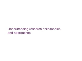 Slide 5.1
Saunders, Lewis and Thornhill, Research Methods for Business Students, 5th Edition, © Mark Saunders, Philip Lewis and Adrian Thornhill 2009
Understanding research philosophies
and approaches
 