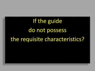 If the guide
do not possess
the requisite characteristics?
 
