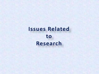 Issues Related
to
Research
 