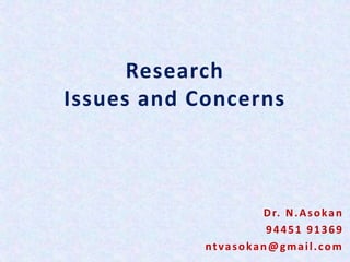 Research
Issues and Concerns
Dr. N.Asokan
94451 91369
ntvasokan@gmail.com
 