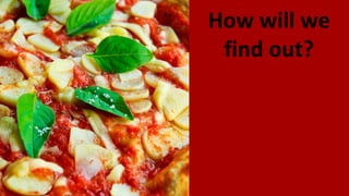 How will we
find out?
 