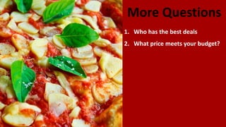 More Questions
1. Who has the best deals
2. What price meets your budget?
 
