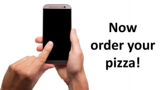 Now
order your
pizza!
 