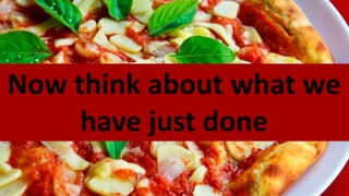 Now think about what we
have just done
 