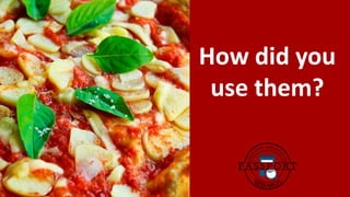 How did you
use them?
 