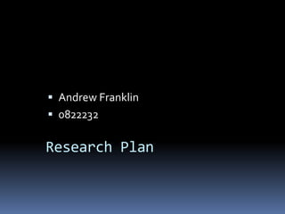 Andrew Franklin 0822232 Research Plan 