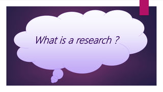 What is a research ?
 