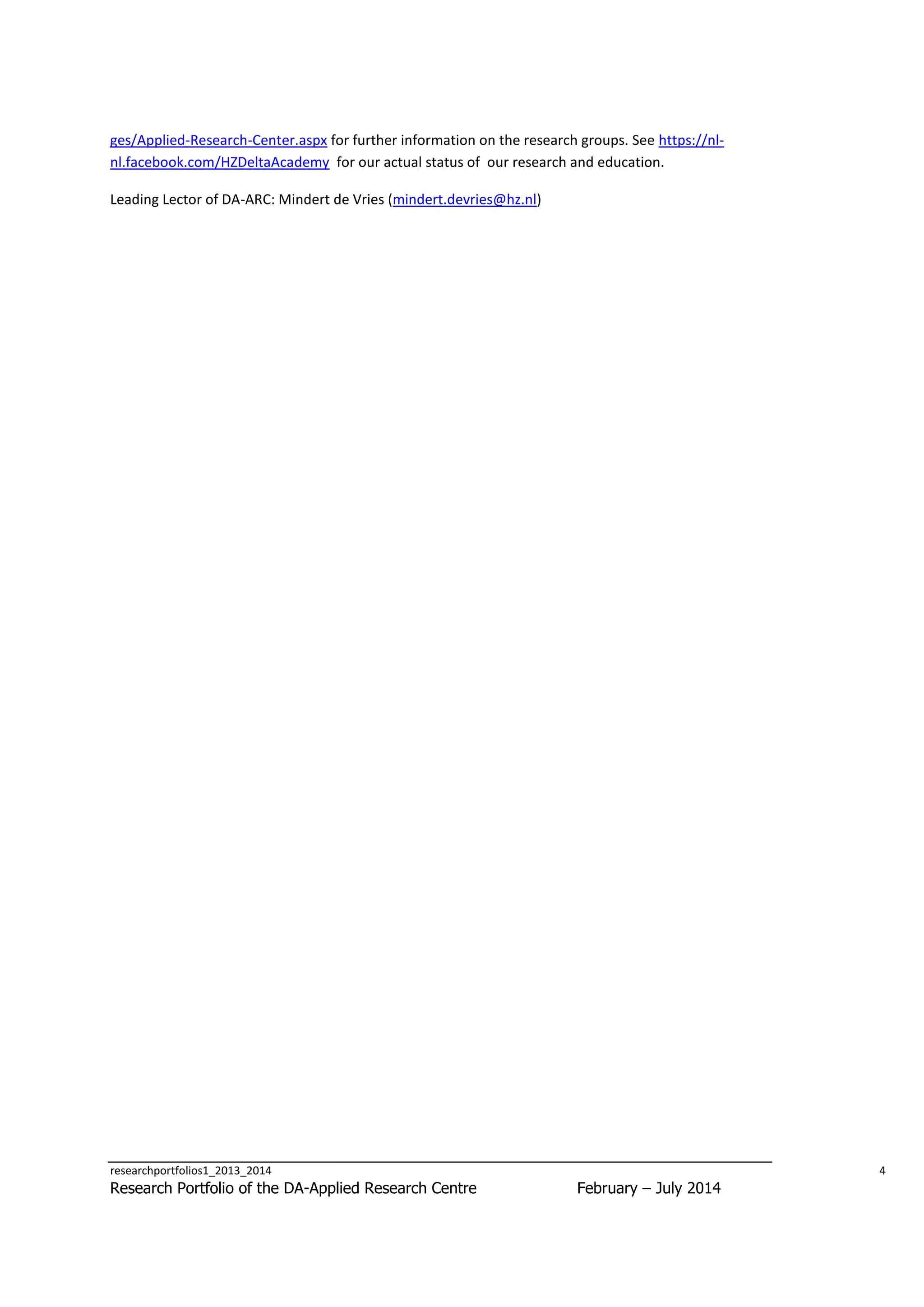 ges/Applied-Research-Center.aspx for further information on the research groups. See https://nlnl.facebook.com/HZDeltaAcademy for our actual status of our research and education.
Leading Lector of DA-ARC: Mindert de Vries (mindert.devries@hz.nl)

researchportfolios1_2013_2014

Research Portfolio of the DA-Applied Research Centre

4

February – July 2014

 