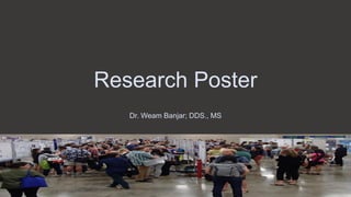 Research Poster
Dr. Weam Banjar; DDS., MS
 