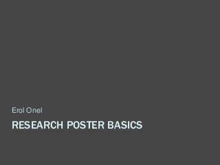 RESEARCH POSTER BASICS
Erol Onel
 