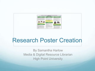 Research Poster Creation
By Samantha Harlow
Media & Digital Resource Librarian
High Point University

 