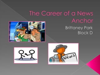 The Career of a News Anchor,[object Object],Brittaney Park,[object Object],Block D,[object Object]