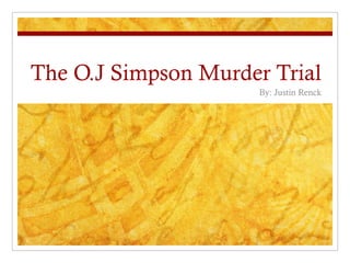 The O.J Simpson Murder Trial
                      By: Justin Renck
 