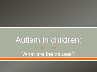 Autism in children: What are the causes? 