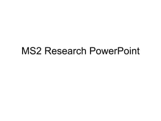 MS2 Research PowerPoint

 