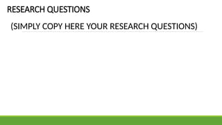 RESEARCH QUESTIONS
(SIMPLY COPY HERE YOUR RESEARCH QUESTIONS)
 