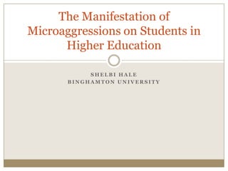 Shelbi Hale Binghamton University The Manifestation of Microaggressions on Students in Higher Education 