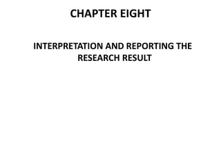 CHAPTER EIGHT
INTERPRETATION AND REPORTING THE
RESEARCH RESULT
 