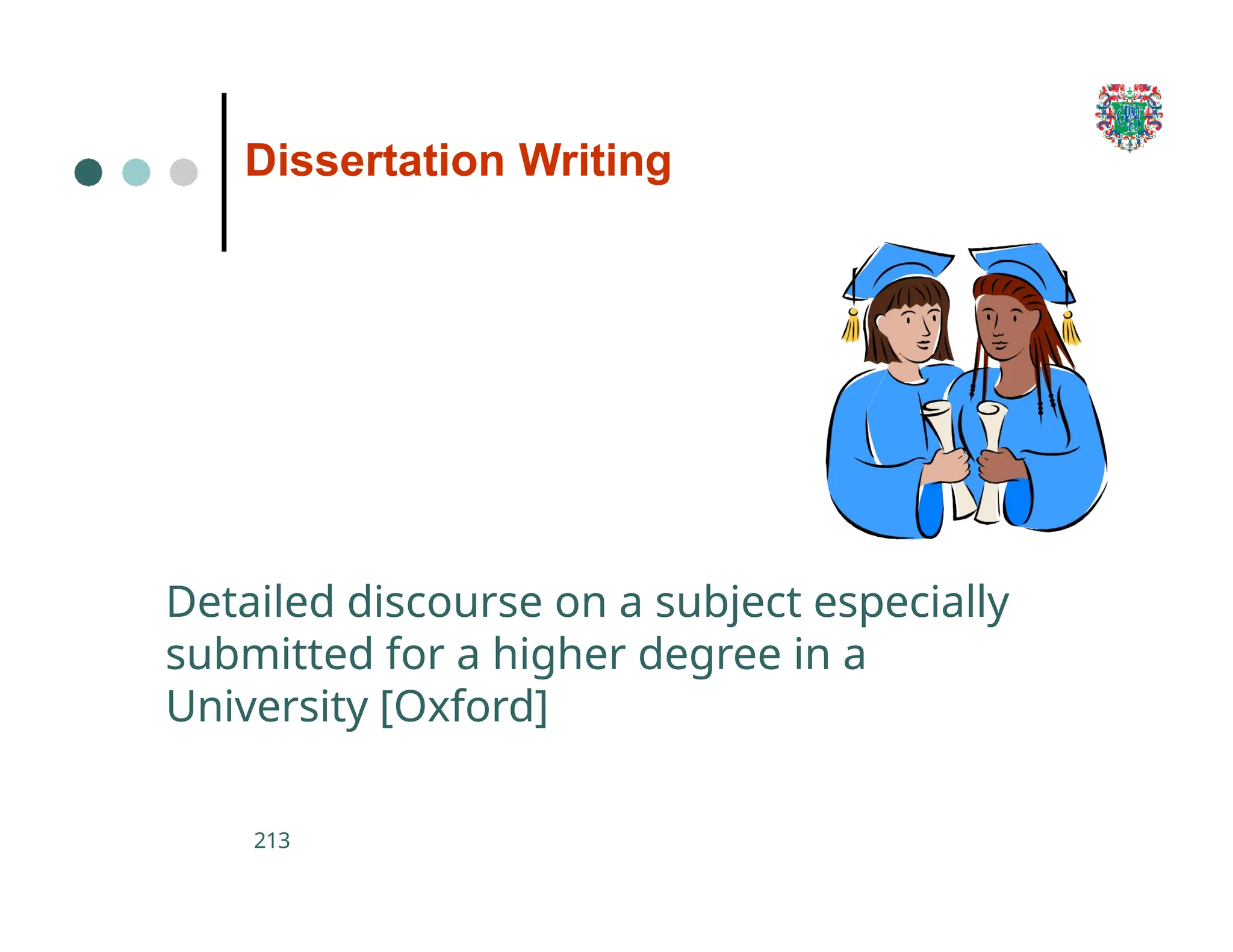 Dissertation Writing
Detailed discourse on a subject especially
submitted for a higher degree in a
University [Oxford]
213
 
