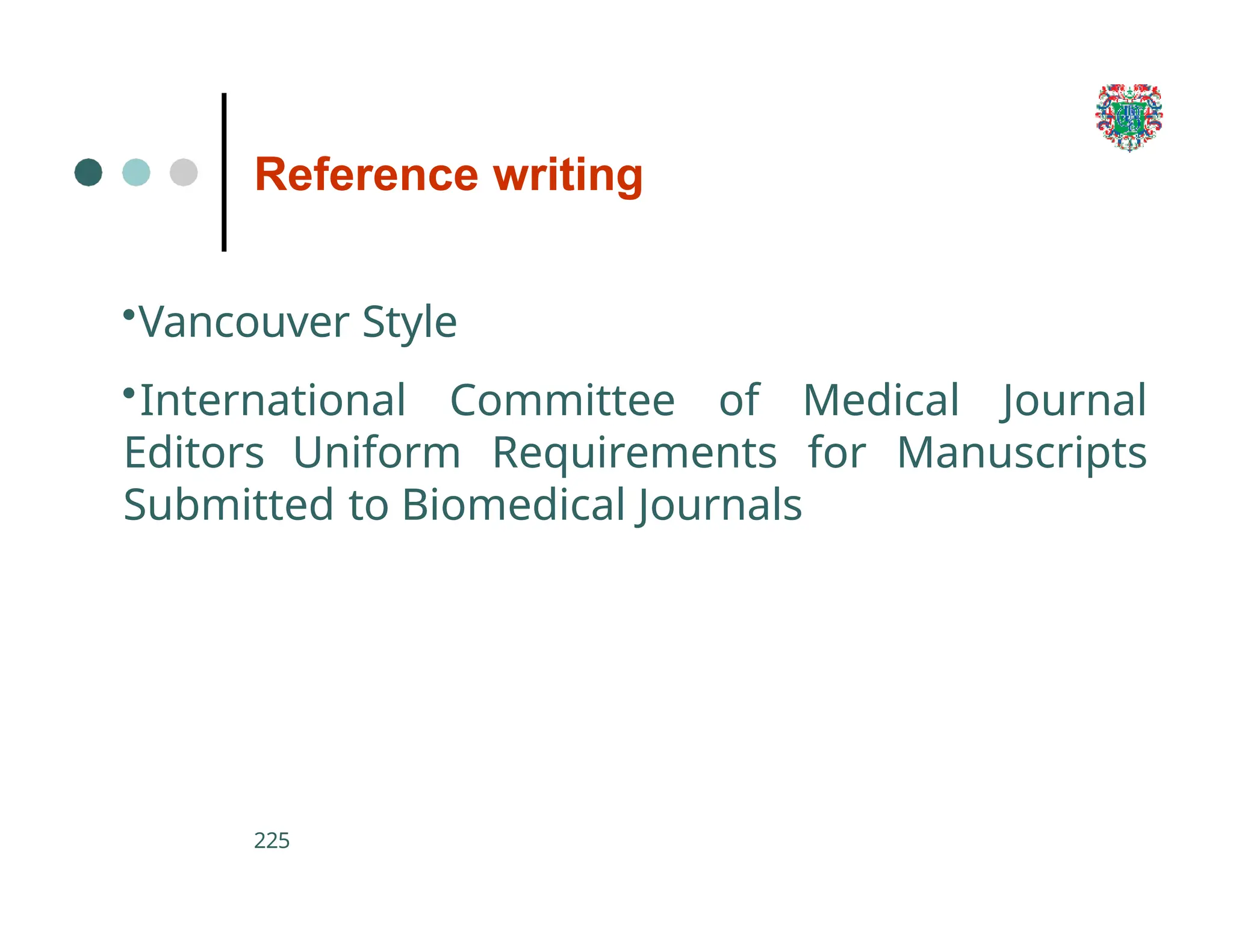 Reference writing
225
•Vancouver Style
•International Committee of Medical Journal
Editors Uniform Requirements for Manuscripts
Submitted to Biomedical Journals
 