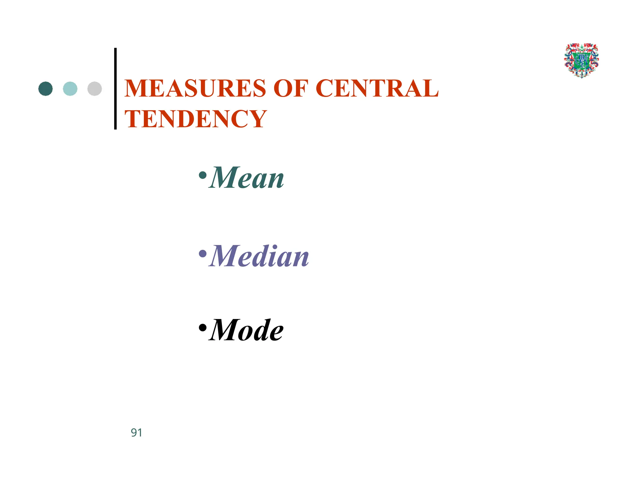 MEASURES OF CENTRAL
TENDENCY
91
•Mean
•Median
•Mode
 