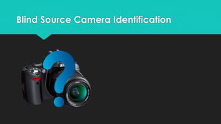 Blind Source Camera Identification
 