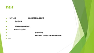 2.2.3


Toylor

Armstrong, 2007)



Maslow



Sonawane (2008)
keller (1965)



( Freud ).



(Maslow’s Theory Of Motiva-tion)




2.4
​

​

​

 