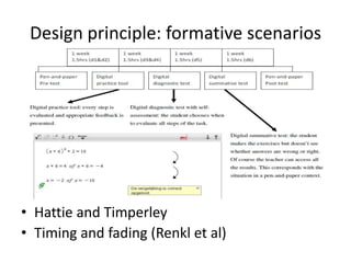 Design principle: formative scenarios




• Hattie and Timperley
• Timing and fading (Renkl et al)
 