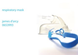 respiratory mask


james d’arcy
0653993
 