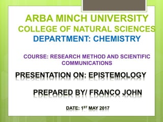 ARBA MINCH UNIVERSITY
COLLEGE OF NATURAL SCIENCES
DEPARTMENT: CHEMISTRY
COURSE: RESEARCH METHOD AND SCIENTIFIC
COMMUNICATIONS
 