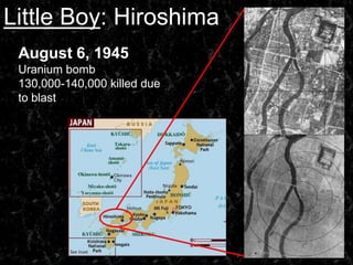 Little Boy: HiroshimaAugust 6, 1945Uranium bomb130,000-140,000 killed due to blast