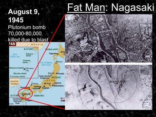 Fat Man: NagasakiAugust 9, 1945Plutonium bomb70,000-80,000 killed due to blast