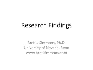 Research Findings Bret L. Simmons, Ph.D.University of Nevada, Renowww.bretlsimmons.com 