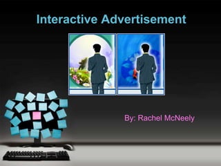 Interactive Advertisement




              By: Rachel McNeely
 