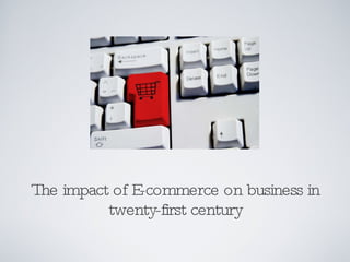 The impact of E-commerce on business in twenty-first century 