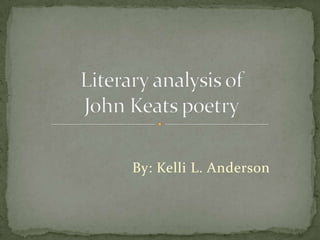 By: Kelli L. Anderson Literary analysis of John Keats poetry 