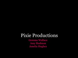 Pixie Productions Gemma Wallace Amy Rudman Amelia Hughes  