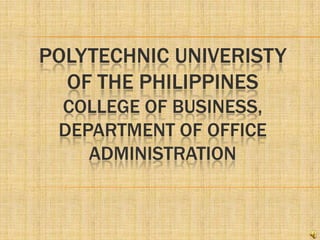 Polytechnic univeristy of the philippinescollege of business,department of office administration 
