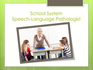School System
Speech-Language Pathologist
 