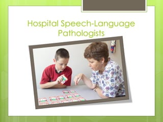 Hospital Speech-Language
        Pathologists
 