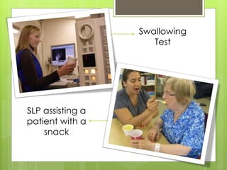 Swallowing
                     Test




SLP assisting a
patient with a
    snack
 