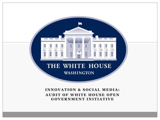 Innovation & Social Media: Audit of White House Open Government Initiative 