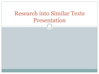 Research into Similar Texts
       Presentation
 
