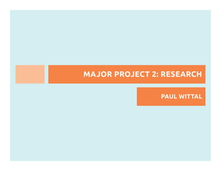 MAJOR PROJECT 2: RESEARCH

                PAUL WITTAL
 