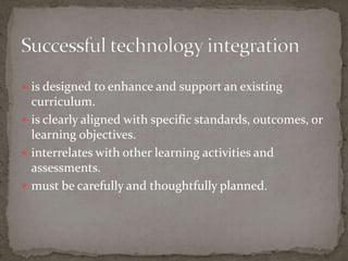  is designed to enhance and support an existing
  curriculum.
 is clearly aligned with specific standards, outcomes, or
  learning objectives.
 interrelates with other learning activities and
  assessments.
 must be carefully and thoughtfully planned.
 