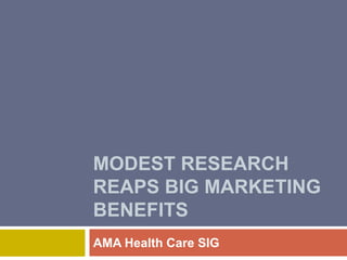 Modest Research Reaps Big Marketing Benefits AMA Health Care SIG 
