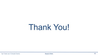 Thank You!
40Eye Tracker use in Computer Science Research Work
 